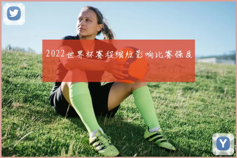 2022世界杯赛程缩短影响比赛强度